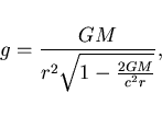 \begin{displaymath}
g=\frac{GM}{r^{2}\sqrt{1-\frac{2GM}{c^{2}r}}},
\end{displaymath}