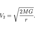 \begin{displaymath}
V_{2}=\sqrt{\frac{2MG}{r}}.
\end{displaymath}