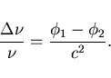 \begin{displaymath}
\frac{\Delta \nu}{\nu} = \frac{\phi _{1}-\phi _{2}}{c^{2}}.
\end{displaymath}